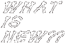 WHAT IS NEW??